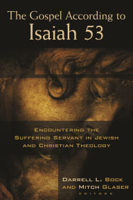 Title: The Gospel According to Isaiah 53: Encountering the Suffering Servant in Jewish and Christian Theology, Author: Darrell L. Bock