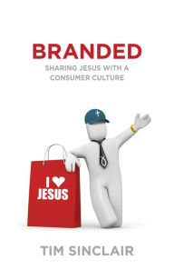 Title: Branded: Sharing Jesus with a Consumer Culture, Author: Tim Sinclair