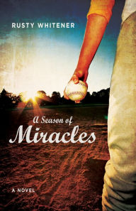 Title: A Season of Miracles: A Novel, Author: Rusty Whitener