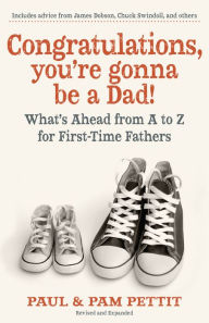 Title: Congratulations, You're Gonna Be a Dad: What's Ahead from A to Z for First-Time Fathers, Author: Paul Pettit