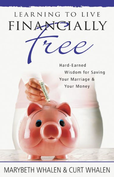 Learning to Live Financially Free: Hard-Earned Wisdom for Saving Your Marriage & Your Money