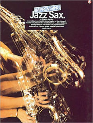 Title: Improvising Jazz Sax: Everything You Need to Know to Play in the Styles of Master Sax, Author: Charley Gerard
