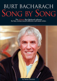 Title: Burt Bacharach: Song by Song: The Ultimate Burt Bacharach Reference for Fans, Serious Record Collectors, and Music Critics., Author: Serene Dominic