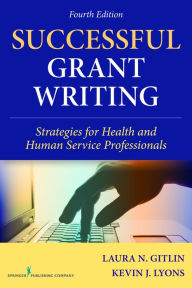 Title: Successful Grant Writing: Strategies for Health and Human Service Professionals, Author: Laura N. Gitlin PhD