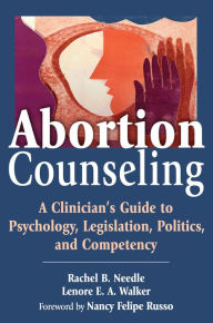 Title: Abortion Counseling: A Clinician's Guide to Psychology, Legislation, Politics, and Competency, Author: Rachel Needle PsyD