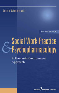 Title: Social Work Practice and Psychopharmacology: A Person-in-Environment Approach, Author: Sophia F. Dziegielewski PhD