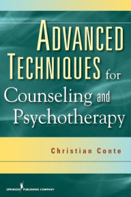 Title: Advanced Techniques for Counseling and Psychotherapy / Edition 1, Author: Christian Conte PhD
