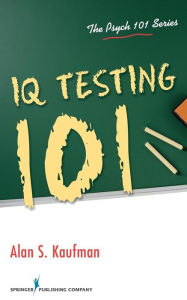 Title: IQ Testing 101 / Edition 1, Author: Alan S. Kaufman PhD