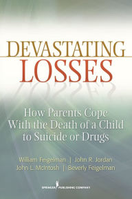 Title: Devastating Losses: How Parents Cope With the Death of a Child to Suicide or Drugs, Author: William Feigelman PhD