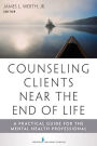 Counseling Clients Near the End of Life: A Practical Guide for Mental Health Professionals / Edition 1