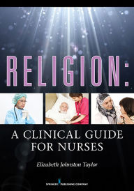 Title: Religion: A Clinical Guide for Nurses / Edition 1, Author: Elizabeth Johnston Taylor PhD