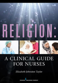 Title: Religion: A Clinical Guide for Nurses: A Clinical Guide for Nurses, Author: Elizabeth Johnston Taylor PhD