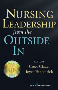 Title: Nursing Leadership from the Outside In / Edition 1, Author: Greer Glazer PhD