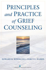 Title: Principles and Practice of Grief Counseling, Author: Howard R. Winokuer PhD
