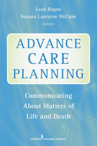 Title: Advance Care Planning: Communicating About Matters of Life and Death / Edition 1, Author: Leah Rogne PhD