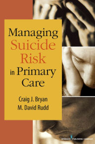 Title: Managing Suicide Risk in Primary Care / Edition 1, Author: Craig J. Bryan PsyD