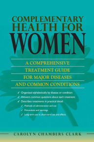 Title: Complementary Health for Women: A Comprehensive Treatment Guide for Major Diseases and Common Conditions, Author: Carolyn Chambers Clark EdD