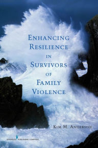 Title: Enhancing Resilience in Survivors of Family Violence, Author: Kim Anderson PhD