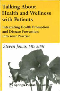 Talking about Health and Wellness with Patients: Integrating Health Promotion and Disease Prevention into Your Practice / Edition 1