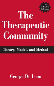 Title: The Therapeutic Community: Theory, Model, and Method / Edition 1, Author: George De Leon PhD
