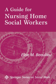 Title: A Guide For Nursing Home Social Workers, Author: Elise Beaulieu PhD