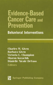 Title: Evidence-Based Cancer Care and Prevention: Behavioral Interventions / Edition 1, Author: Charles Given PhD