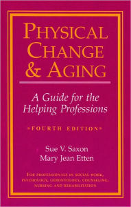 Physical Change And Aging: A Guide For The Helping Professions, 4th Edition / Edition 4
