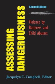 Title: Assessing Dangerousness: Violence by Batterers and Child Abusers, Second Edition, Author: Jacquelyn C. Campbell PhD