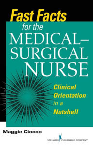 Title: Fast Facts for the Medical- Surgical Nurse: Clinical Orientation in a Nutshell / Edition 1, Author: Maggie Ciocco MS