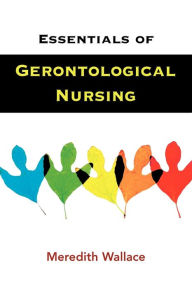 Title: Essentials of Gerontological Nursing / Edition 1, Author: Meredith Wallace Kazer PhD