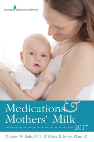 Title: Medications and Mothers' Milk 2017, Author: Thomas W. Hale RPh