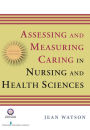 Assessing and Measuring Caring in Nursing and Health Science: Second Edition / Edition 2