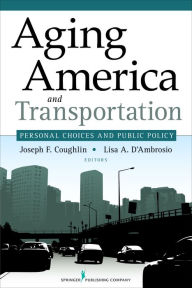 Title: Aging America and Transportation: Personal Choices and Public Policy / Edition 1, Author: Joseph Coughlin PhD