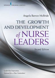 Title: The Growth and Development of Nurse Leaders, Second Edition / Edition 2, Author: Angela Barron McBride PhD
