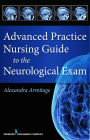 Advanced Practice Nursing Guide to the Neurological Exam