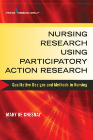 Title: Nursing Research Using Participatory Action Research: Qualitative Designs and Methods in Nursing / Edition 1, Author: Mary De Chesnay PhD