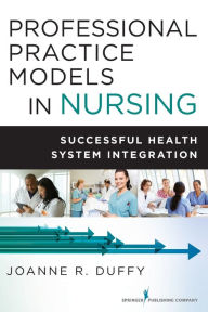 Title: Professional Practice Models in Nursing: Successful Health System Integration / Edition 1, Author: Joanne Duffy PhD