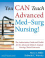 You CAN Teach Advanced Med-Surg Nursing!: The Authoritative Guide and Toolkit for the Advanced Medical- Surgical Nursing Clinical Instructor / Edition 1