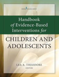 Title: Handbook of Evidence-Based Interventions for Children and Adolescents / Edition 1, Author: Lea Theodore PhD