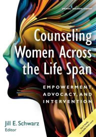 Title: Counseling Women Across the Life Span: Empowerment, Advocacy, and Intervention / Edition 1, Author: Jill Schwarz PhD
