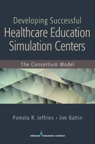 Title: Developing Successful Health Care Education Simulation Centers: The Consortium Model, Author: Pamela R. Jeffries DNS