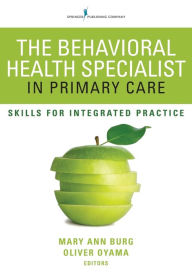 Title: The Behavioral Health Specialist in Primary Care: Skills for Integrated Practice / Edition 1, Author: Mary Ann Burg PhD