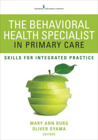 Title: The Behavioral Health Specialist in Primary Care: Skills for Integrated Practice, Author: Mary Ann Burg PhD