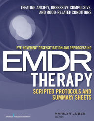 Title: Eye Movement Desensitization and Reprocessing (EMDR) Therapy Scripted Protocols and Summary Sheets: Treating Anxiety, Obsessive-Compulsive, and Mood-Related Conditions, Author: Marilyn Luber PhD