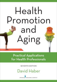 Title: Health Promotion and Aging, Seventh Edition: Practical Applications for Health Professionals / Edition 7, Author: David Haber PhD
