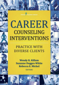 Title: Career Counseling Interventions: Practice with Diverse Clients / Edition 1, Author: Wendy K. Killam PhD