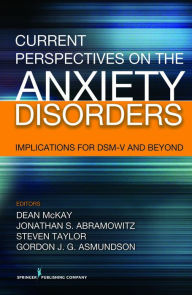 Title: Current Perspectives on the Anxiety Disorders: Implications for DSM-V and Beyond / Edition 1, Author: Dean McKay PhD