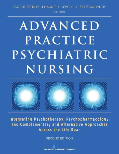 Advanced Practice Psychiatric Nursing, Second Edition: Integrating Psychotherapy, Psychopharmacology, and Complementary and Alternative Approaches Across the Life Span / Edition 2