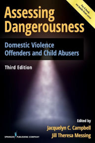Title: Assessing Dangerousness: Domestic Violence Offenders and Child Abusers / Edition 3, Author: Jacquelyn C. Campbell PhD