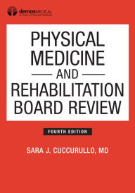 Title: Physical Medicine and Rehabilitation Board Review, Fourth Edition, Author: Sara J Cuccurullo MD